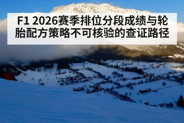 F1 2026赛季排位分段成绩与轮胎配方策略不可核验的查证路径